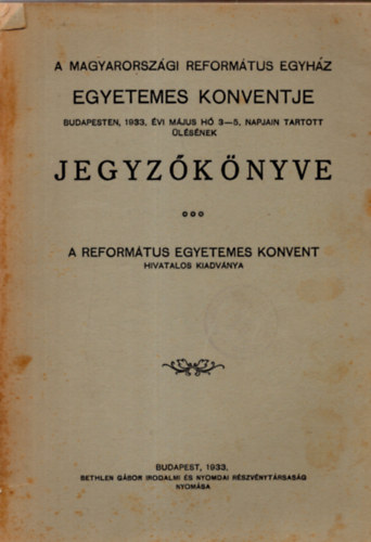 A Magyarorszgi Reformtus Egyhz egyetemes konventje  Budapesten, 1933. vi mjus h 3-5. napjain tartott lsnek jegyzknyve