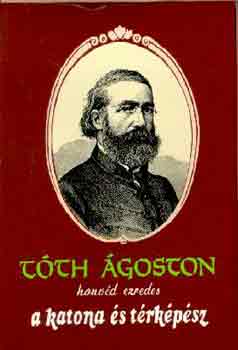 Bak Antal  (szerk) - T�th �goston honv�d ezredes a katona �s t�rk�p�sz