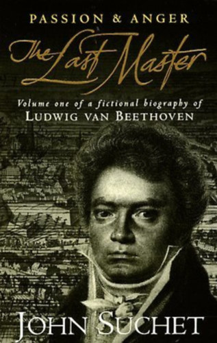 John Suchet - The Last Master - Volume one of a fictional biography of Ludwig Van Beethoven