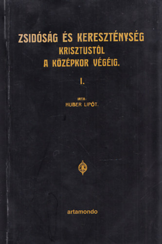 Huber Lipót - Zsidóság és kereszténység Krisztustól a középkor végéig I. (reprint)