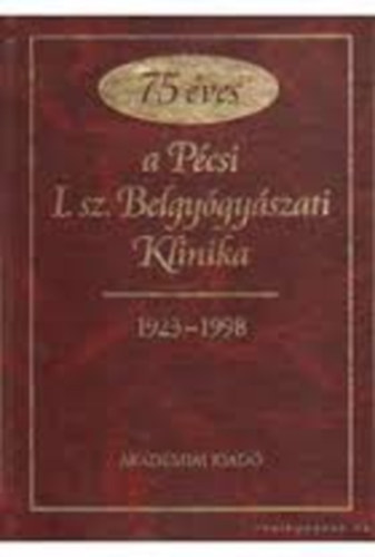 75 ves a Pcsi I.sz. Belgygyszati Klinika 1923-1998