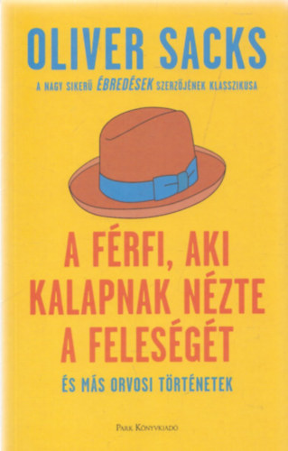 Oliver Sacks - A férfi, aki kalapnak nézte a feleségét és más orvosi történetek