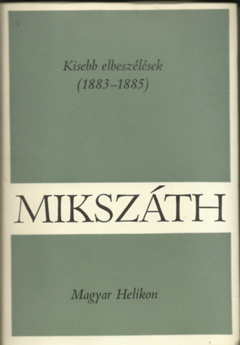Kisebb elbeszélések 1883-1885 ( Mikszáth Kálmán művei 11)