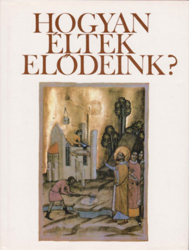 Han�k P�ter - Hogyan �ltek el�deink? Fejezetek a magyar m�vel�d�s t�rt�net�b�l