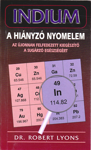 Robert Dr. Lyons - Indium a hinyz nyomelem - Az jonnan felfedezett kiegszt a sugrz egszsgrt