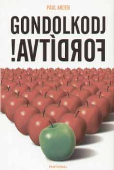 Paul Arden - Gondolkodj fordítva!