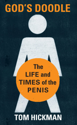 Tom Hickman - God's Doodle - The Life and Times of the Penis (Square Peg)
