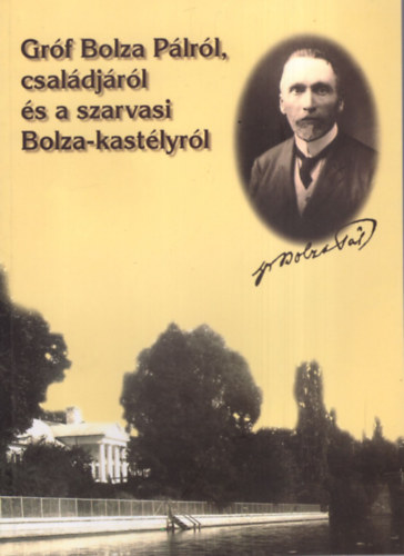 Szilvássy László - Gróf Bolza Pálról, családjáról és a szarvasi Bolza-kastélyról