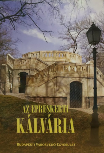 Buza Pter - Az Epreskerti Klvria - Egy ktszztven ves barokk memlk jjszletsnek trtnete (Budapesti Vrosvd Egyeslet)