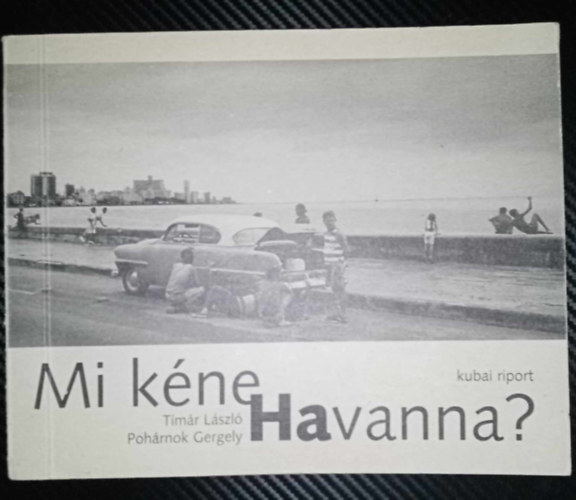 Tímár László-Pohárnok Gergely - Mi kéne Havanna? - Kubai riport