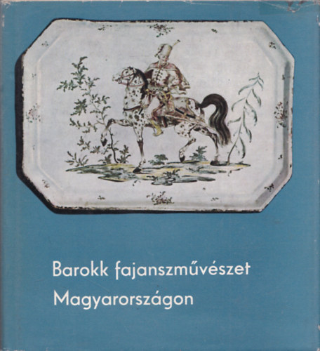 Szerk.: Krner va Kiss kos - Barokk fajanszmvszet Magyarorszgon (Holics s Tata)