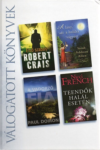 Robert Crais . Sarah Addison Allen . Paul Dorion . Nicci French - Első szabály + A lány, aki a holra vágyott + A vadorzó + Teendők halál esetén (Reader's Digest Válogatott könyvek)