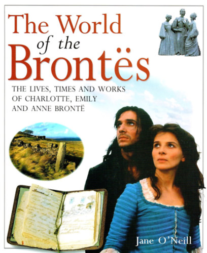 The World of the Brontës - The Lives, Times and Works of Charlotte, Emily and Anne Brontë