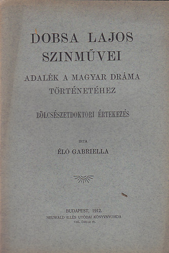 Élő Gabriella - Dobsa Lajos szinművei - Adalék a magyar dráma történetéhez