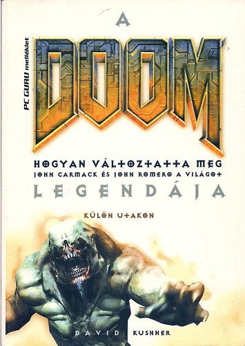David Kushner - A Doom legendája II. Külön utakon - Hogyan változtatta meg John Carmack és John Romero a világot