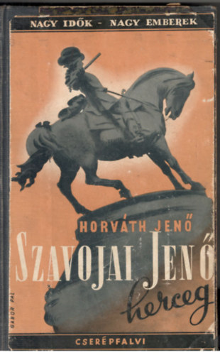 Horváth Jenő - Nagy idők-nagy emberek: Szavojai Jenő herceg