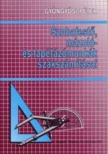 Gyöngyösi Péter - Szobafestő, mázoló- és tapétázómunkák szakszámításai