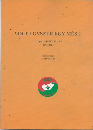 Gruiz Katalin - Volt egyszer egy M�s... Egy sportsz�vets�g t�rt�nete 1992-2005