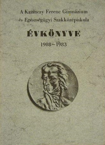 Z. Szab� L�szl�  (szerk.) - A Kazinczy Ferenc Gimn�zium �s Eg�szs�g�gyi Szakk�z�piskola �vk�nyve, 1908-1983