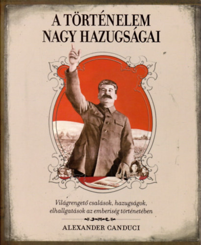 Alexander Canduci - A trtnelem nagy hazugsgai (Vilgrenget csalsok, hazugsgok, elhallgatsok az emberisg trtnetben)