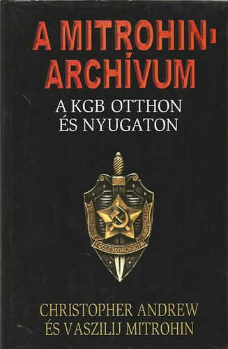 Christopher Andrew; Mitrohin Vaszilij - A Mitrohin-archvum (A KGB otthon s klfldn)