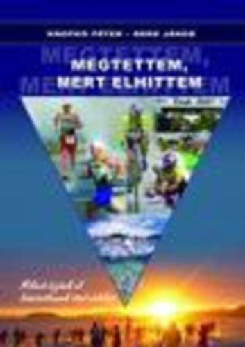 Bene Jnos; Kropk Pter - Megtettem, mert elhittem (Miknt rjnk el elrhetetlennek tn clokat?)