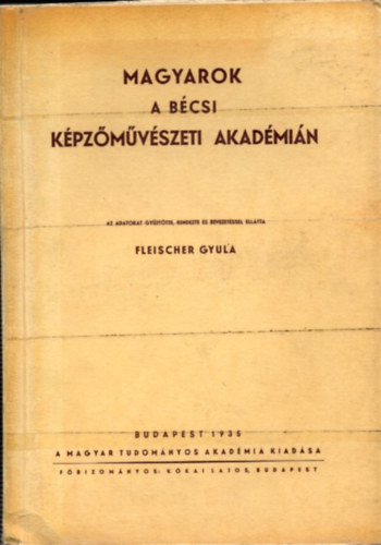 Fleischer Gyula  (szerk.) - Magyarok a bcsi kpzmvszeti akadmin