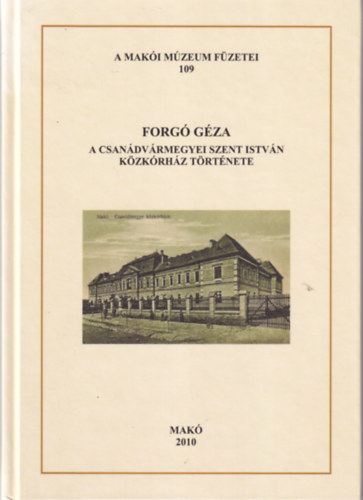 Forg Gza - A Csandvrmegyei Szent Istvn Kzkrhz trtnete  - Maki Mzeum Fzetei 109