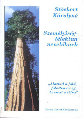 St�ckert K�rolyn� - Szem�lyis�gl�lektan nevel�knek "Alattad a f�ld, f�l�tted az �g, benned a l�tra"