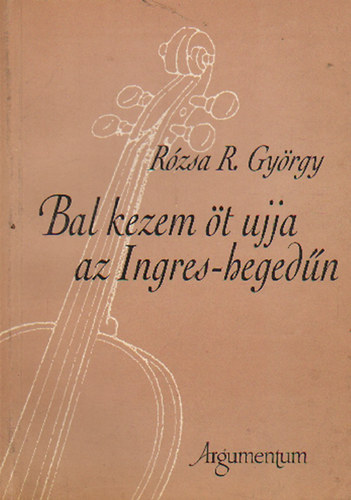 R�zsa R. Gy�rgy - Bal kezem �t ujja Az ingeres-heged�n