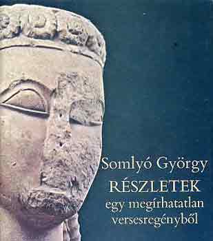 Somly Gyrgy - Rszletek egy megrhatatlan versesregnybl