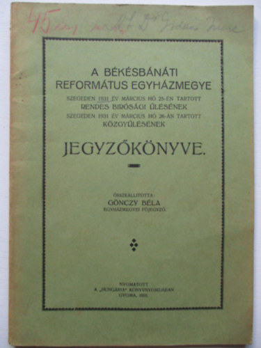 Gnczy Bla - A Bksbnti reformtus egyhzmegye szegeden 1931. v mrcius h 25-n tartott rendes brsgi lsnek illetve szegeden 1931-v mrcius h 26-n tartott kzgylsnek jegyzknyve