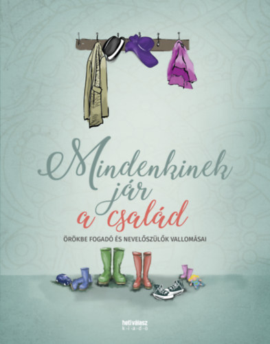 Mindenkinek jár a család. Örökbefogadó és nevelőszülők vallomásai
