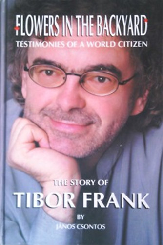 Csontos J�nos - Filowers in the Backyard - Testimonies of a World Citizen - The Story of Tibor Frank