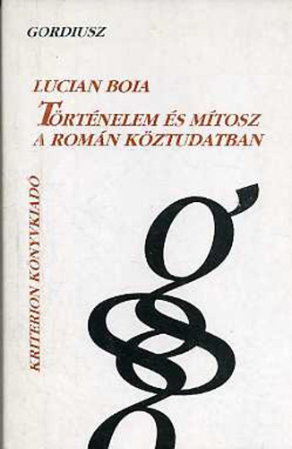 Boia Lucian - T�rt�nelem �s m�tosz a rom�n k�ztudatban