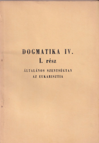 Dr. Előd István - Dogmatika IV. I.Rész általános szentségtan az eukarisztia