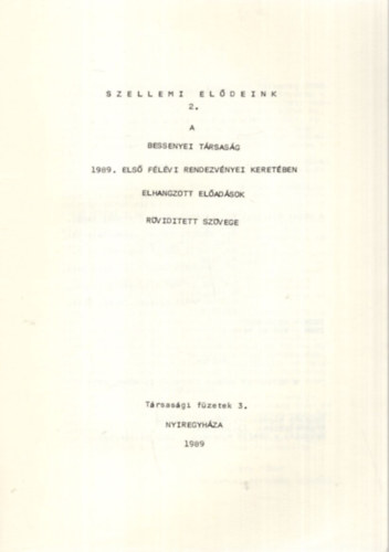 Futaky L�szl� - Szellemi el�deink 2. - A Bessenyei T�rsas�g 1989. els� f�l�vi rendezv�nyprogramja keret�ben elhangzott el�ad�sok r�vid�tett sz�vege ( T�rsas�gi F�zetek 3. )