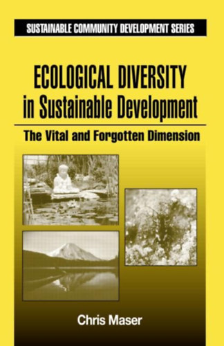 Chris Maser - Ecological Diversity in Sustainable Development: The Vital and Forgotten Dimension ("�kol�giai sokf�les�g a fenntarthat� fejl�d�sben: Az alapvet� �s elfeledett dimenzi�" angol nyelven)
