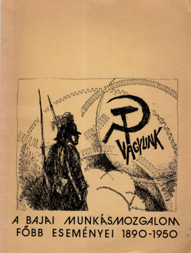 Dr. Faludi G�bor - A bajai munk�smozgalom f�bb esem�nyei 1890-1950