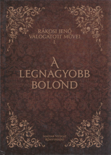 Rákosi Jenő - A legnagyobb bolond - Rákosi Jenő válogatott művei I.