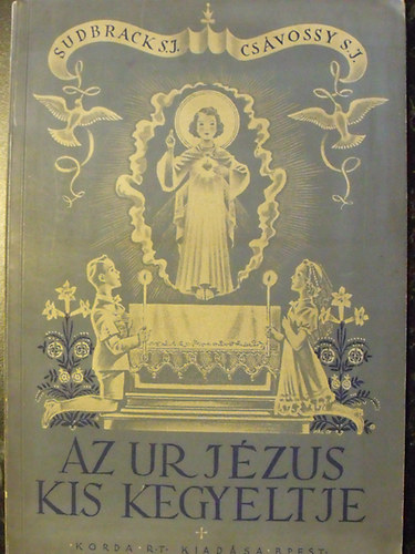 Sudbrack S. J. - Csvossy S. J. - Az Ur Jzus kis kegyeltje - Elsldoz gyermeknk