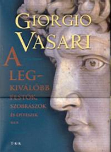 Vasari Giorgio - A legkivlbb festk, szobrszok s ptszek lete