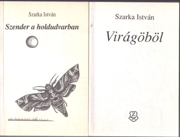 Szarka Istv�n - 2 db Szarka Istv�n versesk�tet: Vir�g�b�l + Szender a holdudvarban