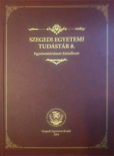 Gausz Ildik� - Kokas K�roly - Laczk� S�ndor - Pap Korn�lia  (szerk.) - Szegedi egyetemi tud�st�r 8. - Egyetemt�rt�neti fot�album
