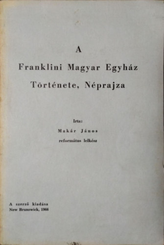 Mak�r J�nos - A Franklini Magyar Egyh�z t�rt�nete, n�prajza
