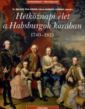 H. Balzs va; Krsz Lilla; Kurucz Gyrgy  (szerk.) - Htkznapi let a Habsburgok korban 1740-1815