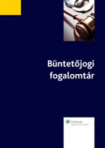 Karsai Krisztina, Madai Sándor, dr. Tóth Mihály, Vaskúti, Fantoly Zsanett, Farkas Ákos, Herke Csongor, Kis László, Róth Erika Görgényi Ilona - Büntetőjogi fogalomtár