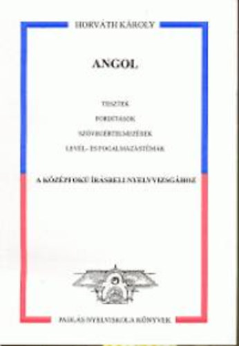 Horv�th K�roly - Angol (Tesztek, ford�t�sok sz�veg�rtelmez�sek lev�l- �s fogalmaz�st�m�k a k�z�pfok� �r�sbeli nyelvvizsg�hoz)