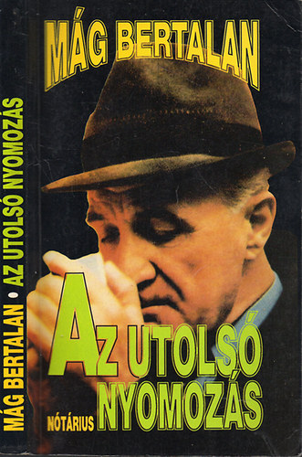 Mág Bertalan - Az utolsó nyomozás - Az életrajzi visszaemlékezések harmadik, befejező kötete
