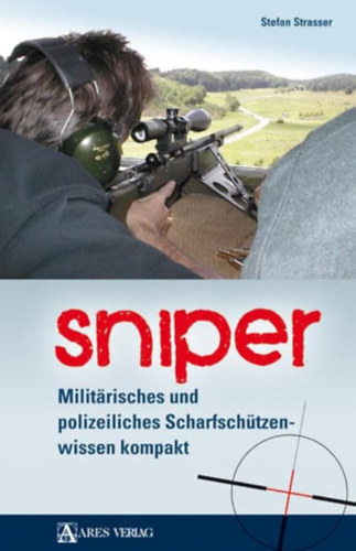 Stefan Strasser - Sniper - Milit�risches und polizeiliches Scharfsch�tzenwissen kompakt ("Mesterl�v�sz - Kompakt katonai �s rend�rs�gi mesterl�v�sz ismeretek" n�met nyelven)